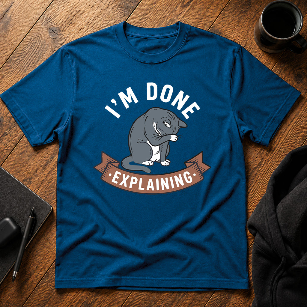 I'm done explaining T-Shirt