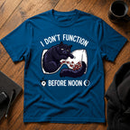 I don't function before noon T-Shirt
