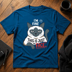 I'm fine this is just my face T-Shirt