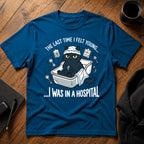 The last time i felt young i was in a hospital T-Shirt