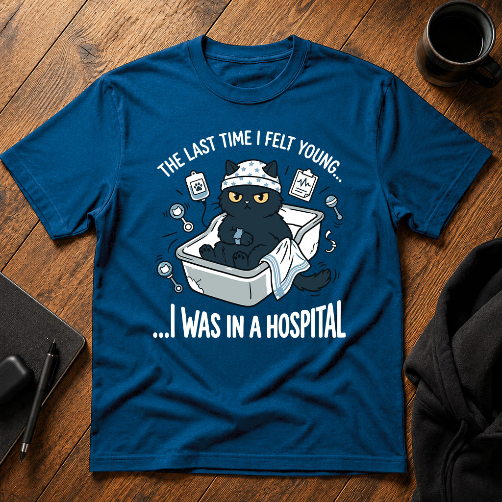 The last time i felt young i was in a hospital T-Shirt